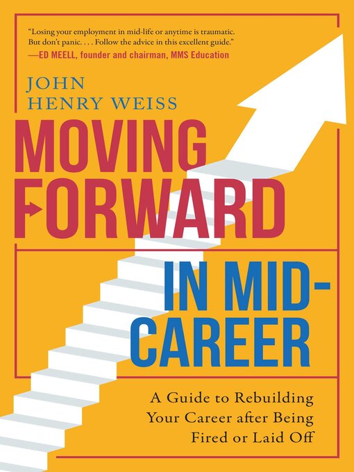 Title details for Moving Forward in Mid-Career: a Guide to Rebuilding Your Career after Being Fired or Laid Off by John Henry Weiss - Available